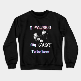 I pause my game to be here. Crewneck Sweatshirt